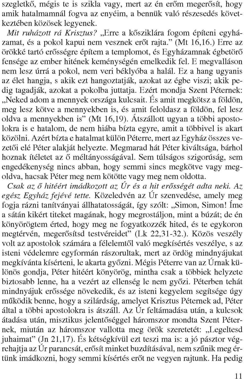 ) Erre az örökké tartó erôsségre építem a templomot, és Egyházamnak égbetörô fensége az ember hitének keménységén emelkedik fel. E megvalláson nem lesz úrrá a pokol, nem veri béklyóba a halál.