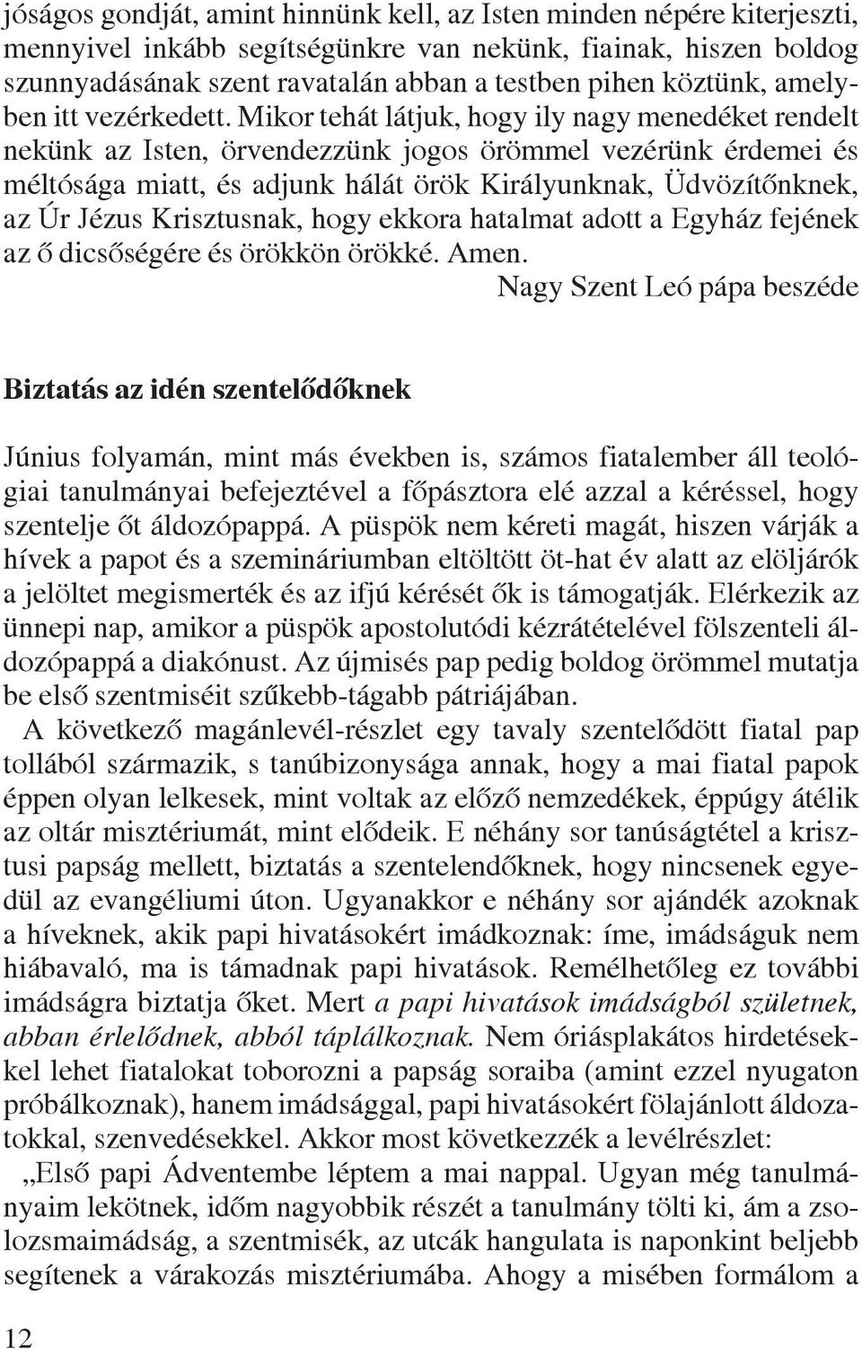 Mikor tehát látjuk, hogy ily nagy menedéket rendelt nekünk az Isten, örvendezzünk jogos örömmel vezérünk érdemei és méltósága miatt, és adjunk hálát örök Királyunknak, Üdvözítônknek, az Úr Jézus