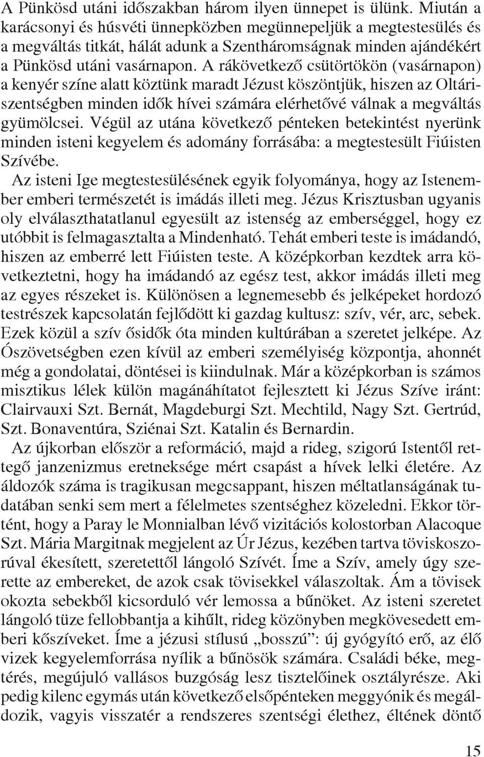 A rákövetkezô csütörtökön (vasárnapon) a kenyér színe alatt köztünk maradt Jézust köszöntjük, hiszen az Oltáriszentségben minden idôk hívei számára elérhetôvé válnak a megváltás gyümölcsei.