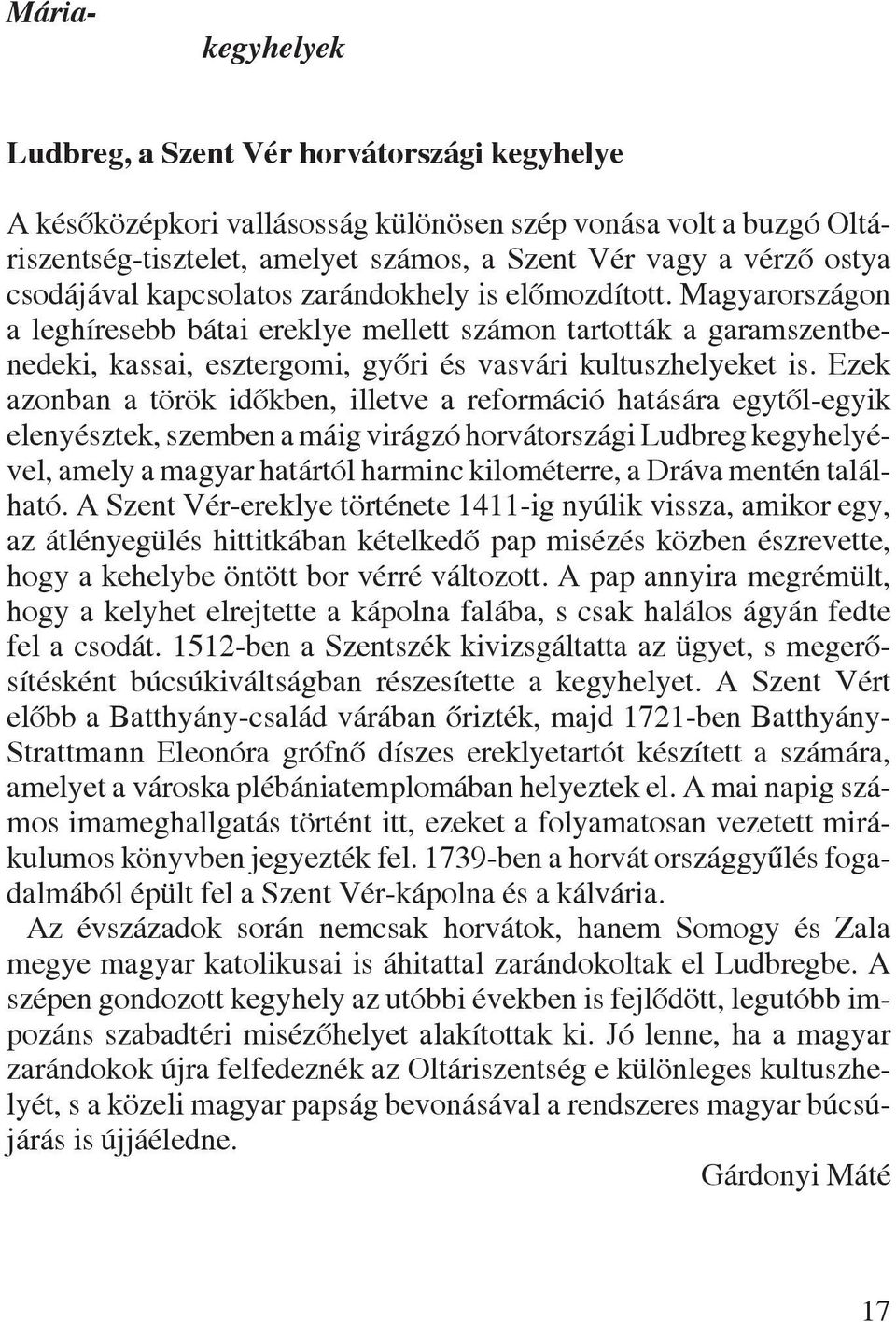 Ezek azonban a török idôkben, illetve a reformáció hatására egytôl-egyik elenyésztek, szemben a máig virágzó horvátországi Ludbreg kegyhelyével, amely a magyar határtól harminc kilométerre, a Dráva