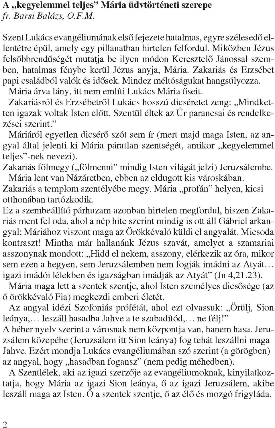 Mindez méltóságukat hangsúlyozza. Mária árva lány, itt nem említi Lukács Mária ôseit. Zakariásról és Erzsébetrôl Lukács hosszú dicséretet zeng: Mindketten igazak voltak Isten elôtt.