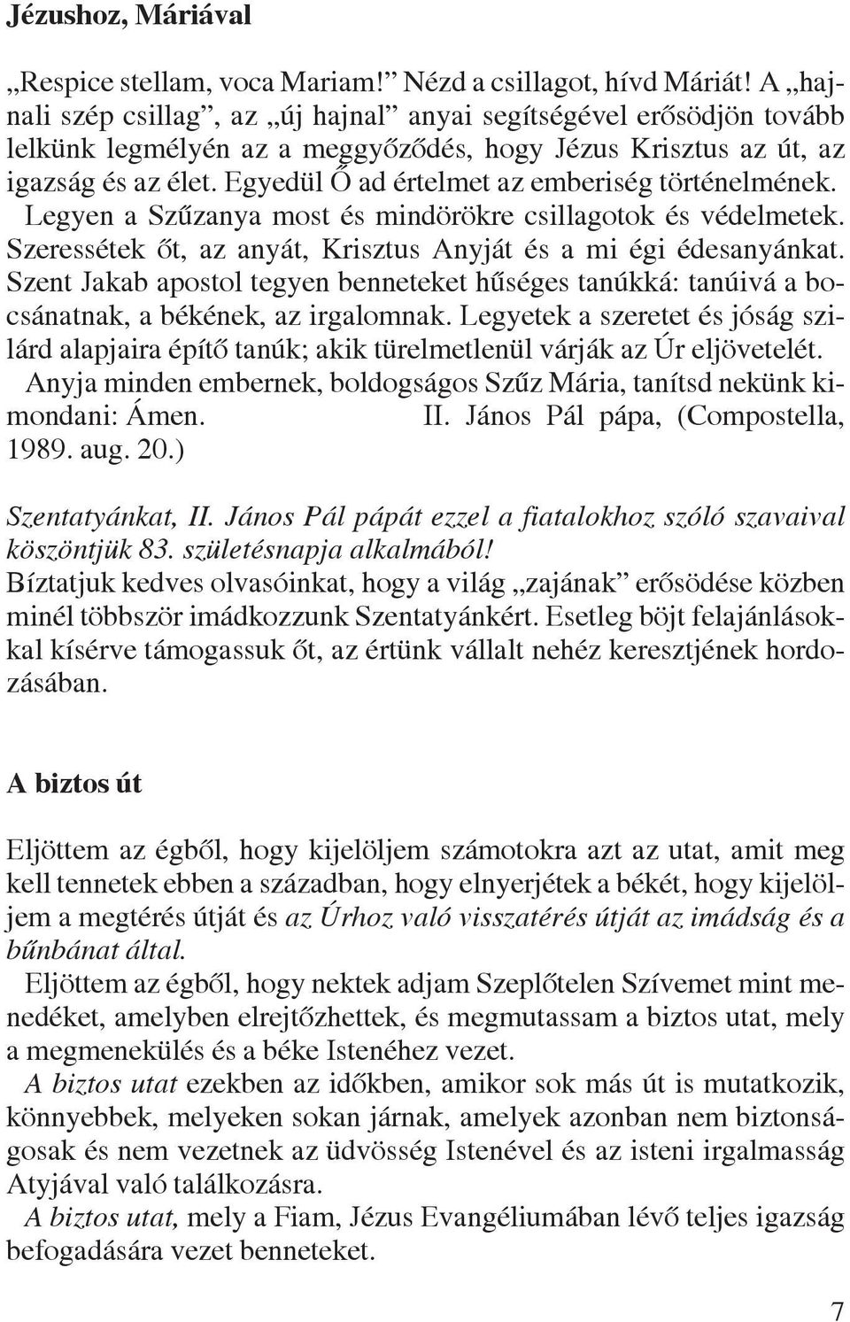 Egyedül Ô ad értelmet az emberiség történelmének. Legyen a Szûzanya most és mindörökre csillagotok és védelmetek. Szeressétek ôt, az anyát, Krisztus Anyját és a mi égi édesanyánkat.