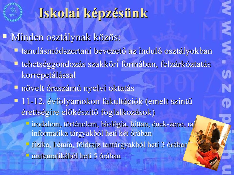 évfolyamokon fakultációk (emelt szintű érettségire előkészítő foglalkozások) irodalom, történelem, biológia,