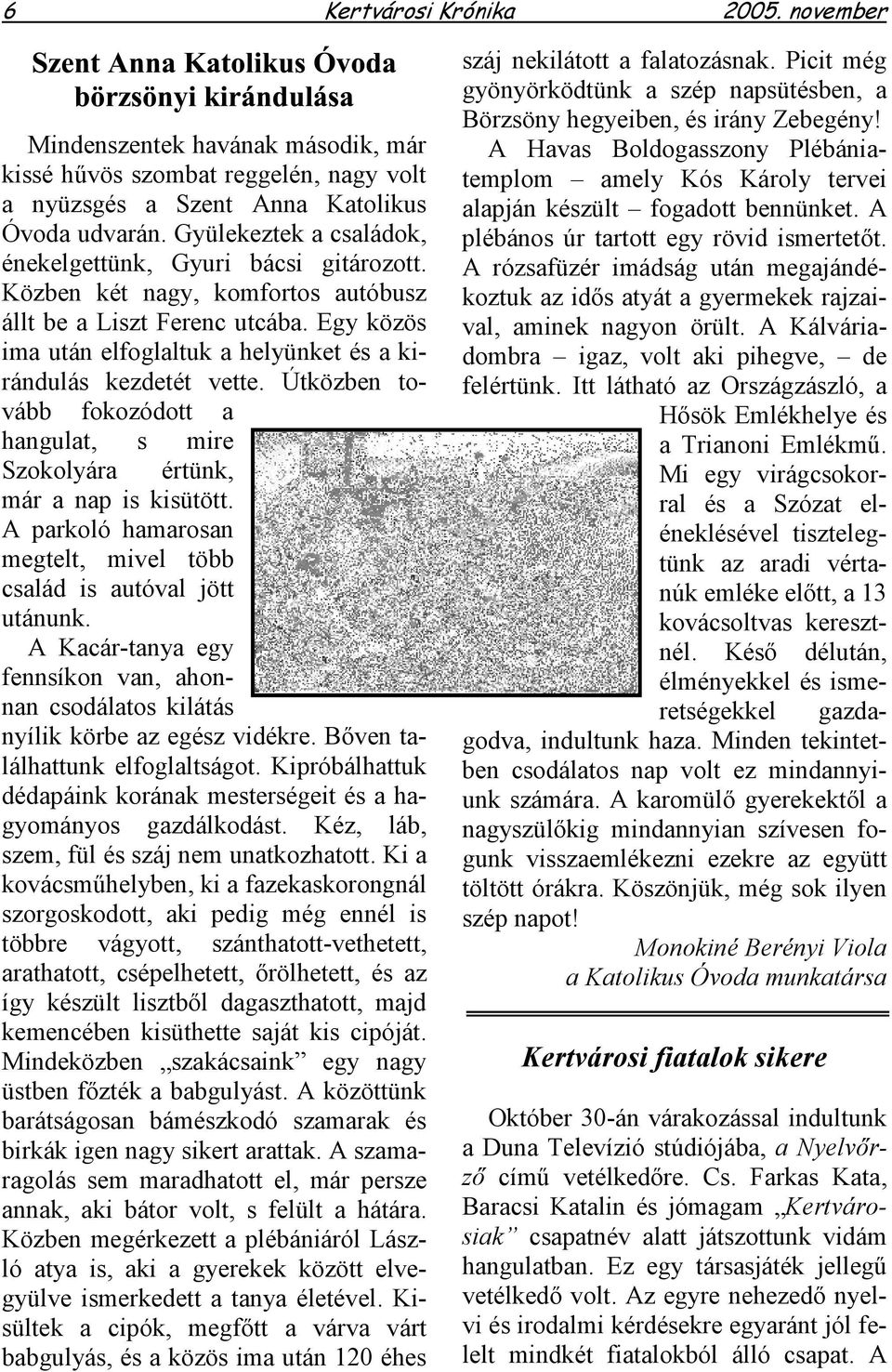 Egy közös ima után elfoglaltuk a helyünket és a kirándulás kezdetét vette. Útközben tovább fokozódott a hangulat, s mire Szokolyára értünk, már a nap is kisütött.