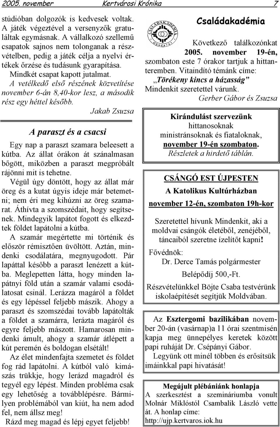 A vetélkedő első részének közvetítése november 6-án 8,40-kor lesz, a második rész egy héttel később. Jakab Zsuzsa A paraszt és a csacsi Egy nap a paraszt szamara beleesett a kútba.