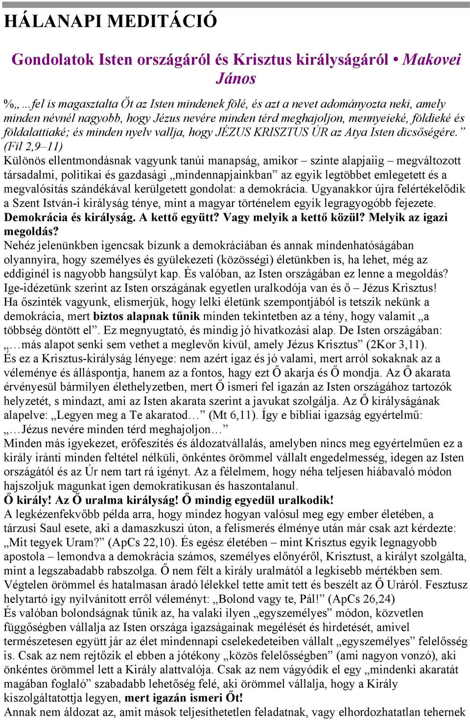 (Fil 2,9 11) Különös ellentmondásnak vagyunk tanúi manapság, amikor szinte alapjaiig megváltozott társadalmi, politikai és gazdasági mindennapjainkban az egyik legtöbbet emlegetett és a megvalósítás