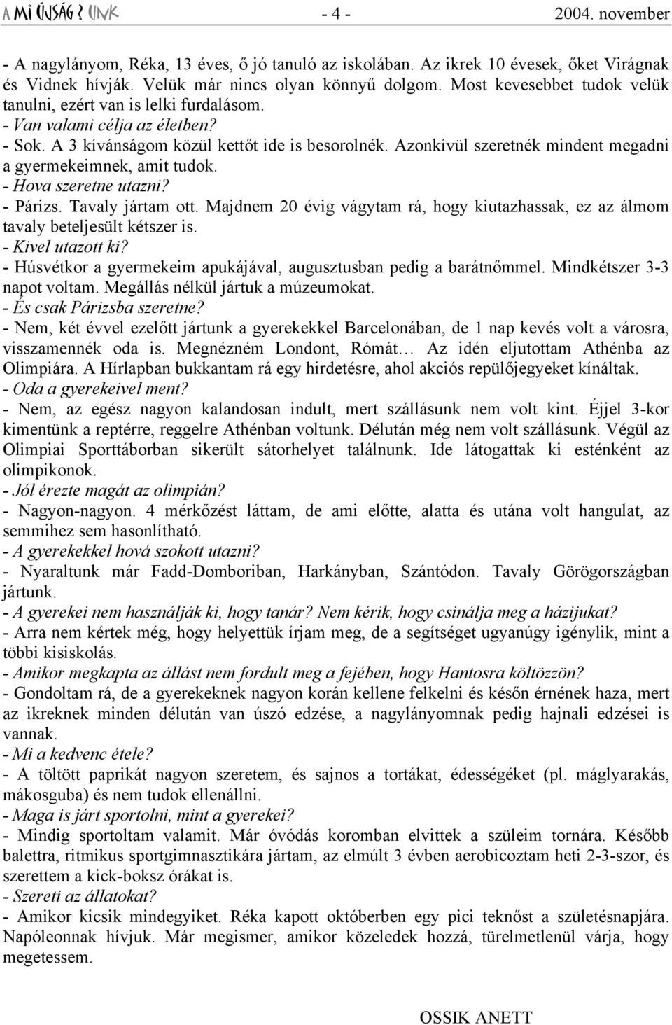 Azonkívül szeretnék mindent megadni a gyermekeimnek, amit tudok. - Hova szeretne utazni? - Párizs. Tavaly jártam ott.