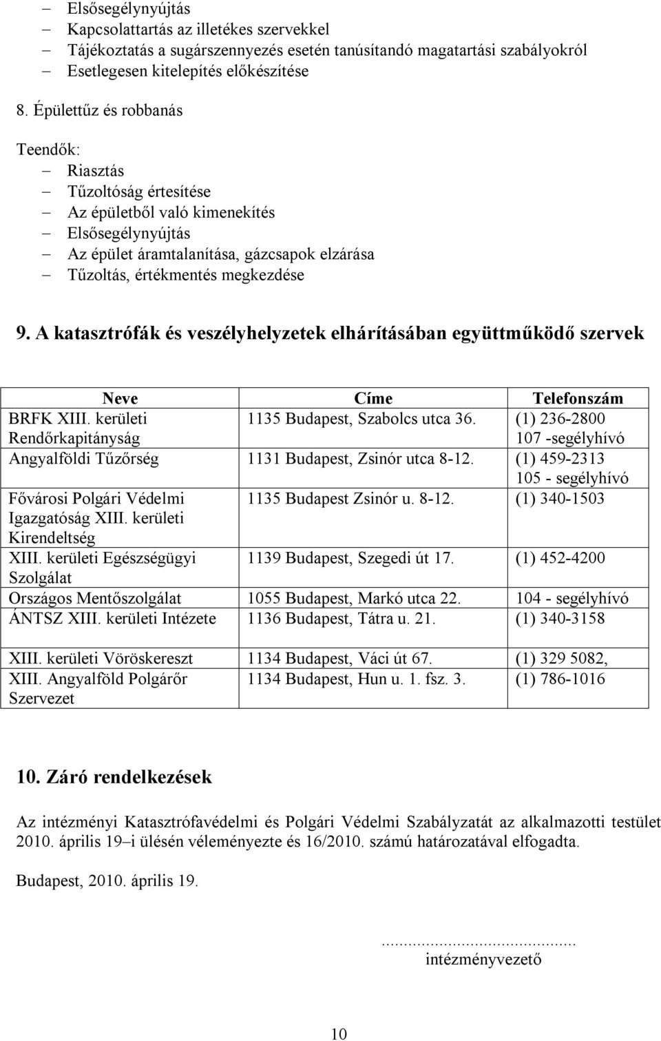 A katasztrófák és veszélyhelyzetek elhárításában együttműködő szervek Neve Címe Telefonszám BRFK XIII. kerületi Rendőrkapitányság 1135 Budapest, Szabolcs utca 36.