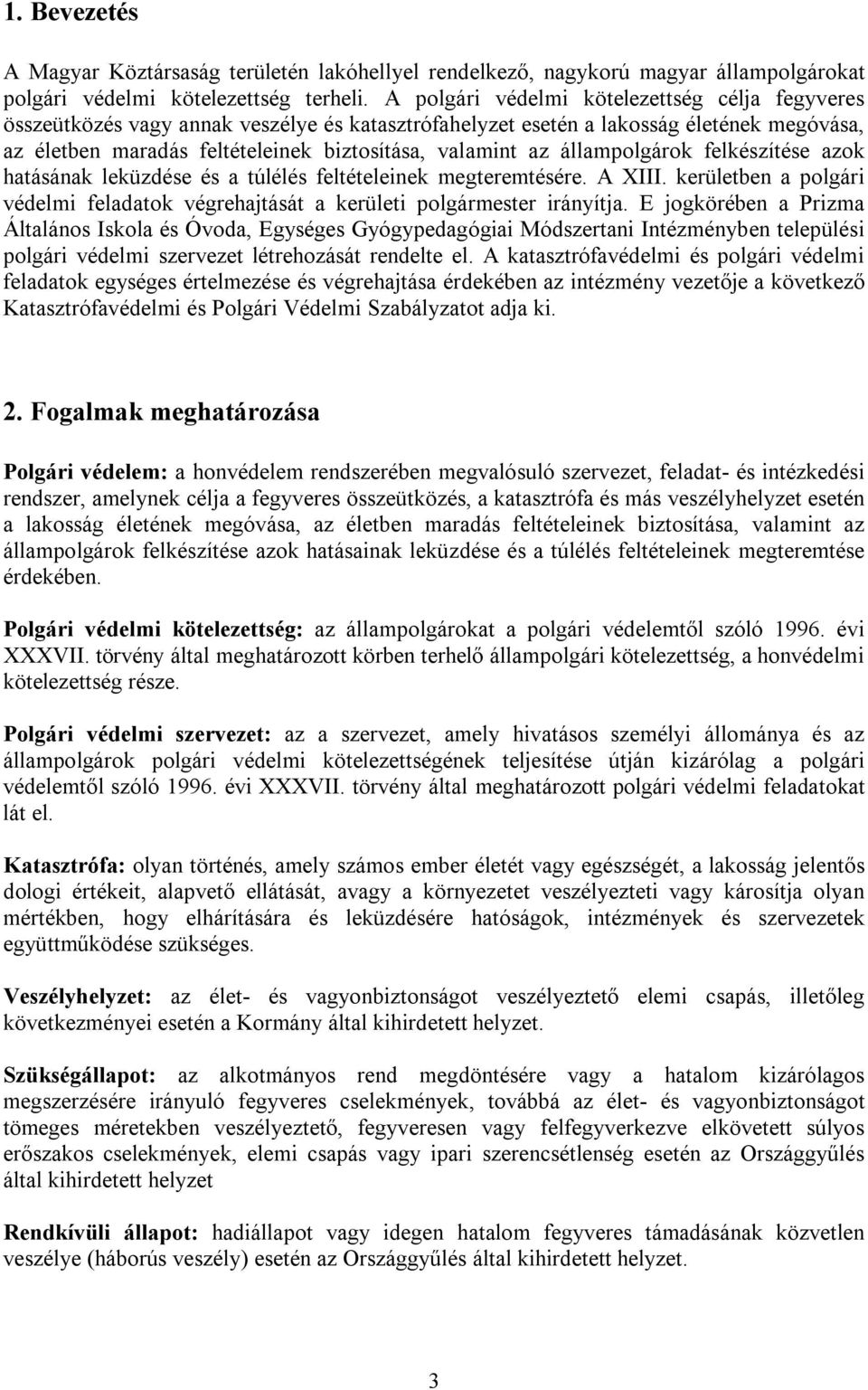 állampolgárok felkészítése azok hatásának leküzdése és a túlélés feltételeinek megteremtésére. A XIII. kerületben a polgári védelmi feladatok végrehajtását a kerületi polgármester irányítja.