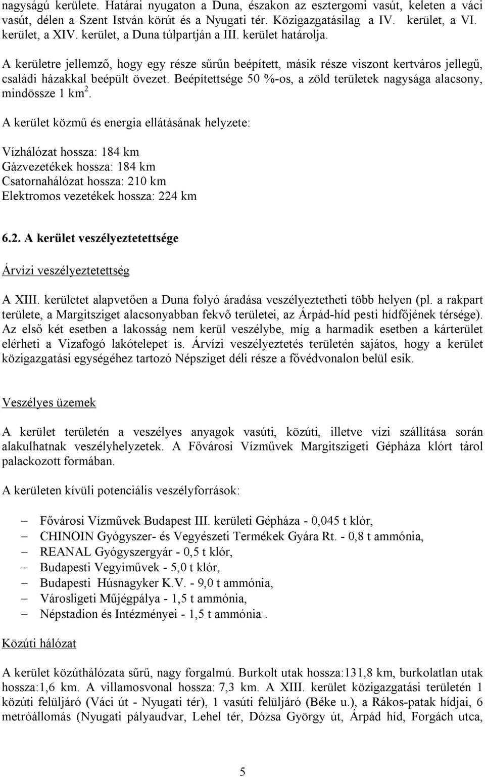 Beépítettsége 50 %-os, a zöld területek nagysága alacsony, mindössze 1 km 2.