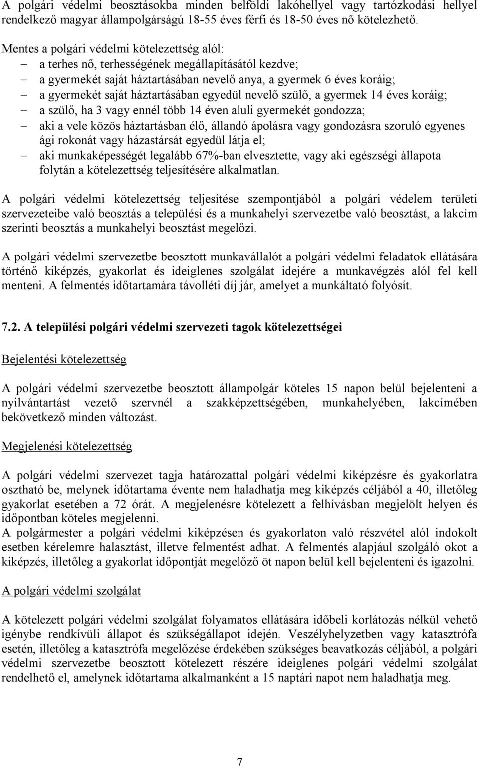 egyedül nevelő szülő, a gyermek 14 éves koráig; a szülő, ha 3 vagy ennél több 14 éven aluli gyermekét gondozza; aki a vele közös háztartásban élő, állandó ápolásra vagy gondozásra szoruló egyenes ági