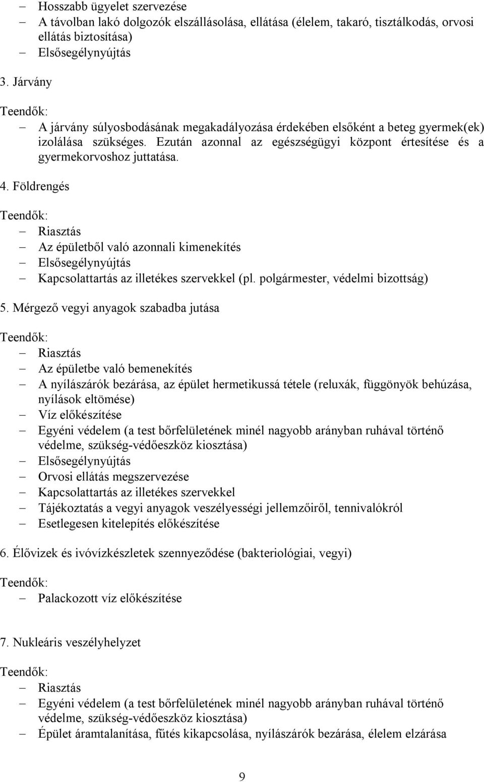 Földrengés Riasztás Az épületből való azonnali kimenekítés Elsősegélynyújtás Kapcsolattartás az illetékes szervekkel (pl. polgármester, védelmi bizottság) 5.