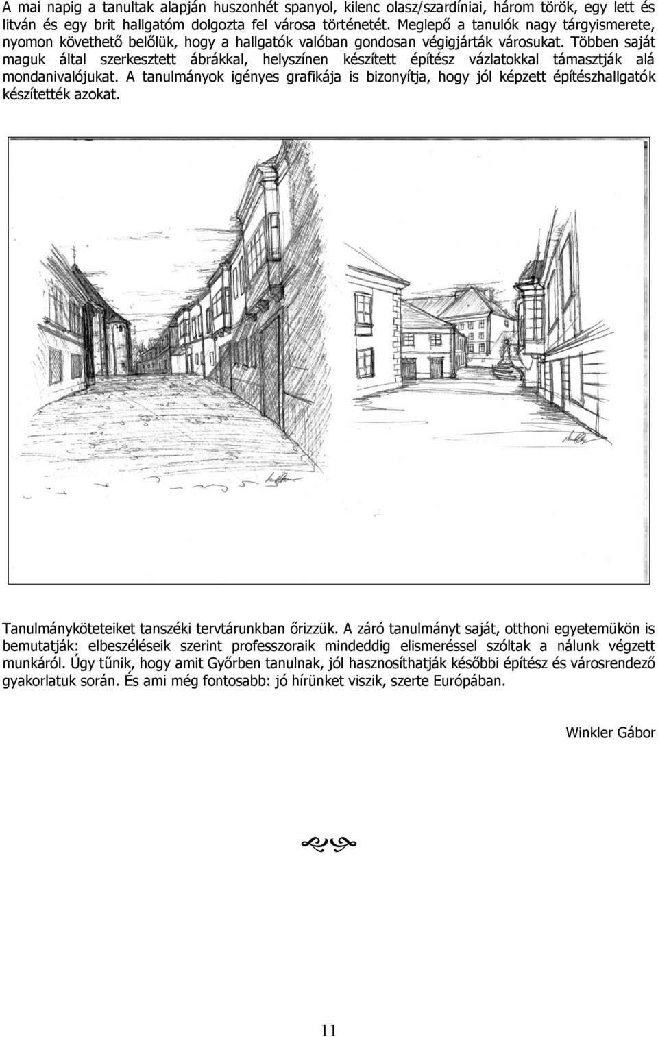 Többen saját maguk által szerkesztett ábrákkal, helyszínen készített építész vázlatokkal támasztják alá mondanivalójukat.