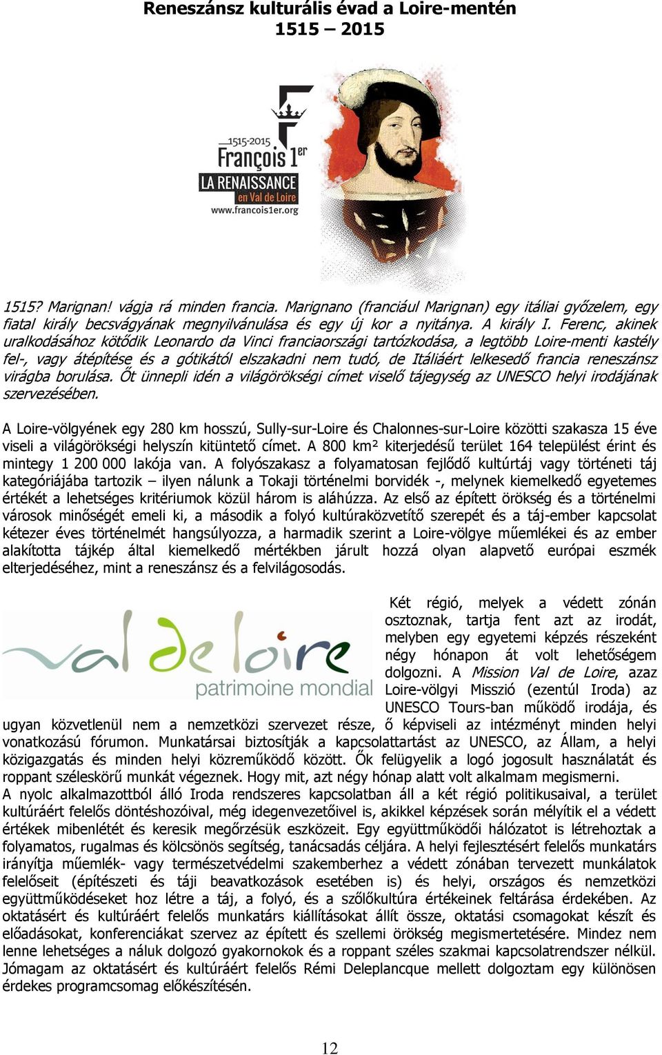 Ferenc, akinek uralkodásához kötődik Leonardo da Vinci franciaországi tartózkodása, a legtöbb Loire-menti kastély fel-, vagy átépítése és a gótikától elszakadni nem tudó, de Itáliáért lelkesedő