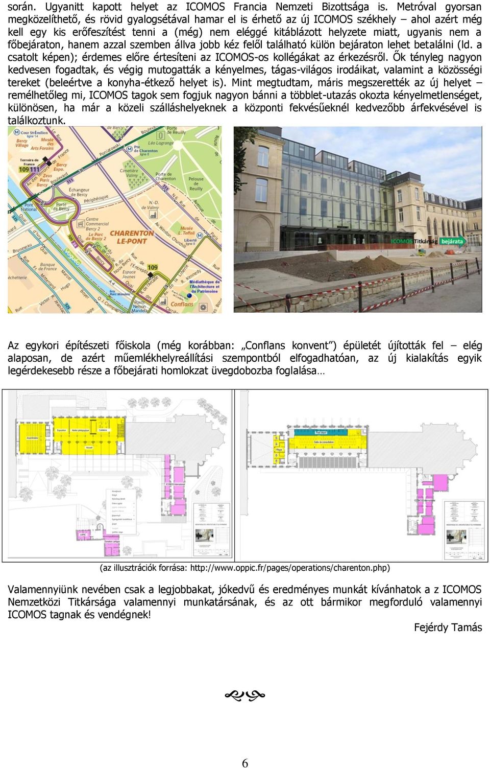 nem a főbejáraton, hanem azzal szemben állva jobb kéz felől található külön bejáraton lehet betalálni (ld. a csatolt képen); érdemes előre értesíteni az ICOMOS-os kollégákat az érkezésről.