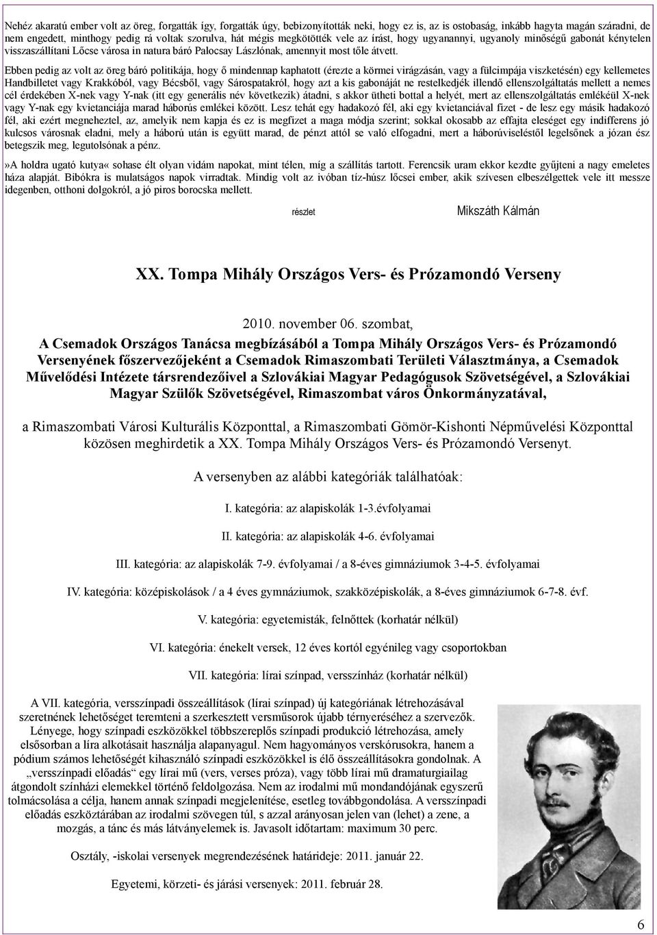 Ebben pedig az volt az öreg báró politikája, hogy ő mindennap kaphatott (érezte a körmei virágzásán, vagy a fülcimpája viszketésén) egy kellemetes Handbilletet vagy Krakkóból, vagy Bécsből, vagy