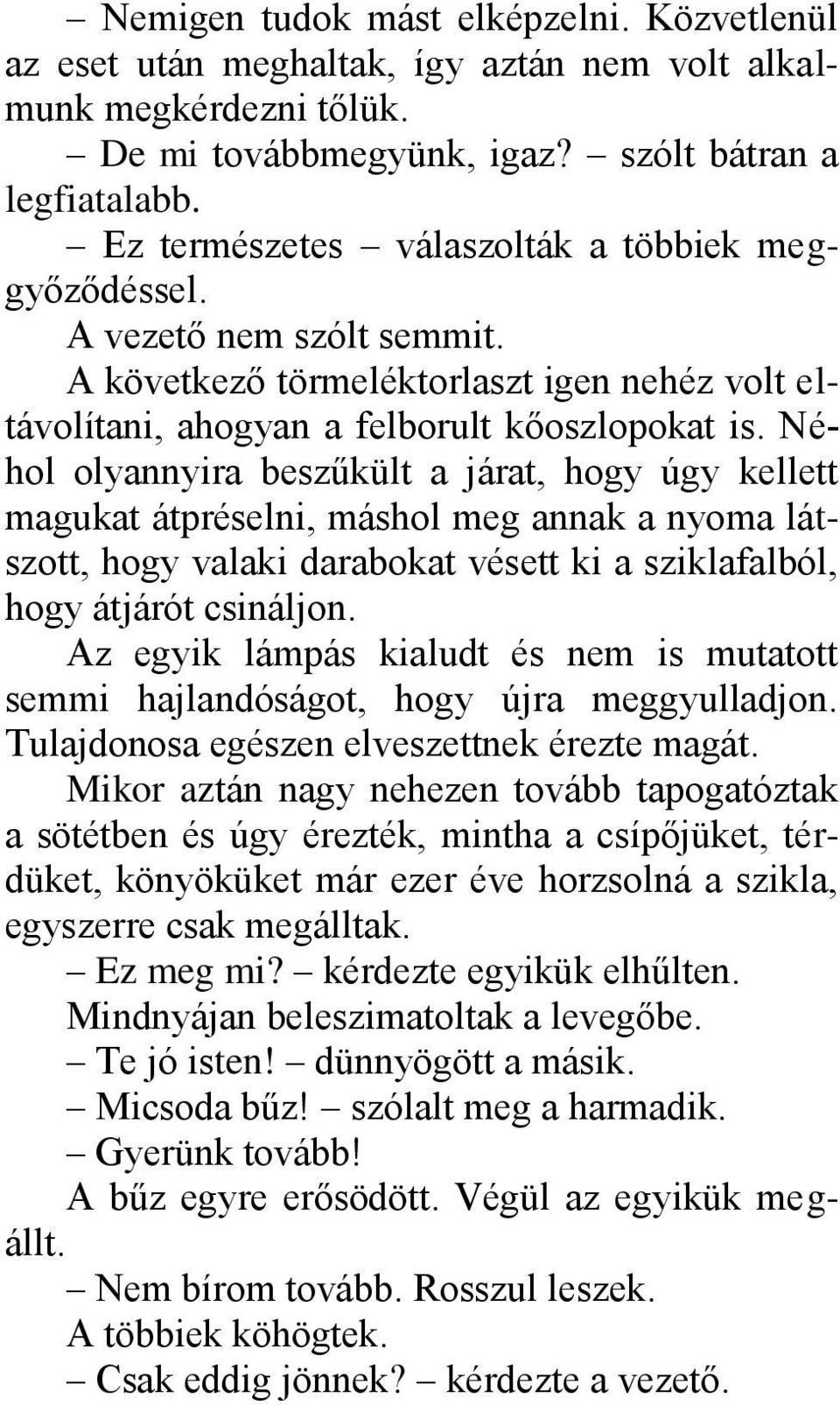 Néhol olyannyira beszűkült a járat, hogy úgy kellett magukat átpréselni, máshol meg annak a nyoma látszott, hogy valaki darabokat vésett ki a sziklafalból, hogy átjárót csináljon.