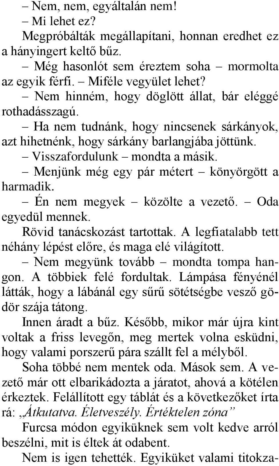 Menjünk még egy pár métert könyörgött a harmadik. Én nem megyek közölte a vezető. Oda egyedül mennek. Rövid tanácskozást tartottak. A legfiatalabb tett néhány lépést előre, és maga elé világított.