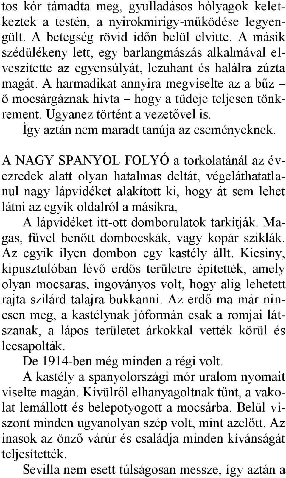 A harmadikat annyira megviselte az a bűz ő mocsárgáznak hívta hogy a tüdeje teljesen tönkrement. Ugyanez történt a vezetővel is. Így aztán nem maradt tanúja az eseményeknek.