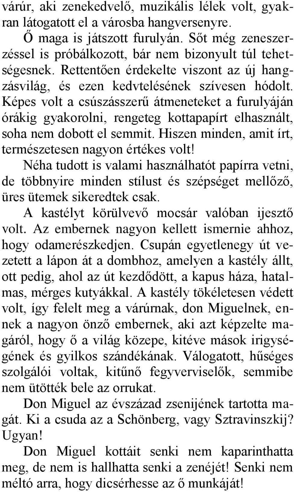 Képes volt a csúszásszerű átmeneteket a furulyáján órákig gyakorolni, rengeteg kottapapírt elhasznált, soha nem dobott el semmit. Hiszen minden, amit írt, természetesen nagyon értékes volt!