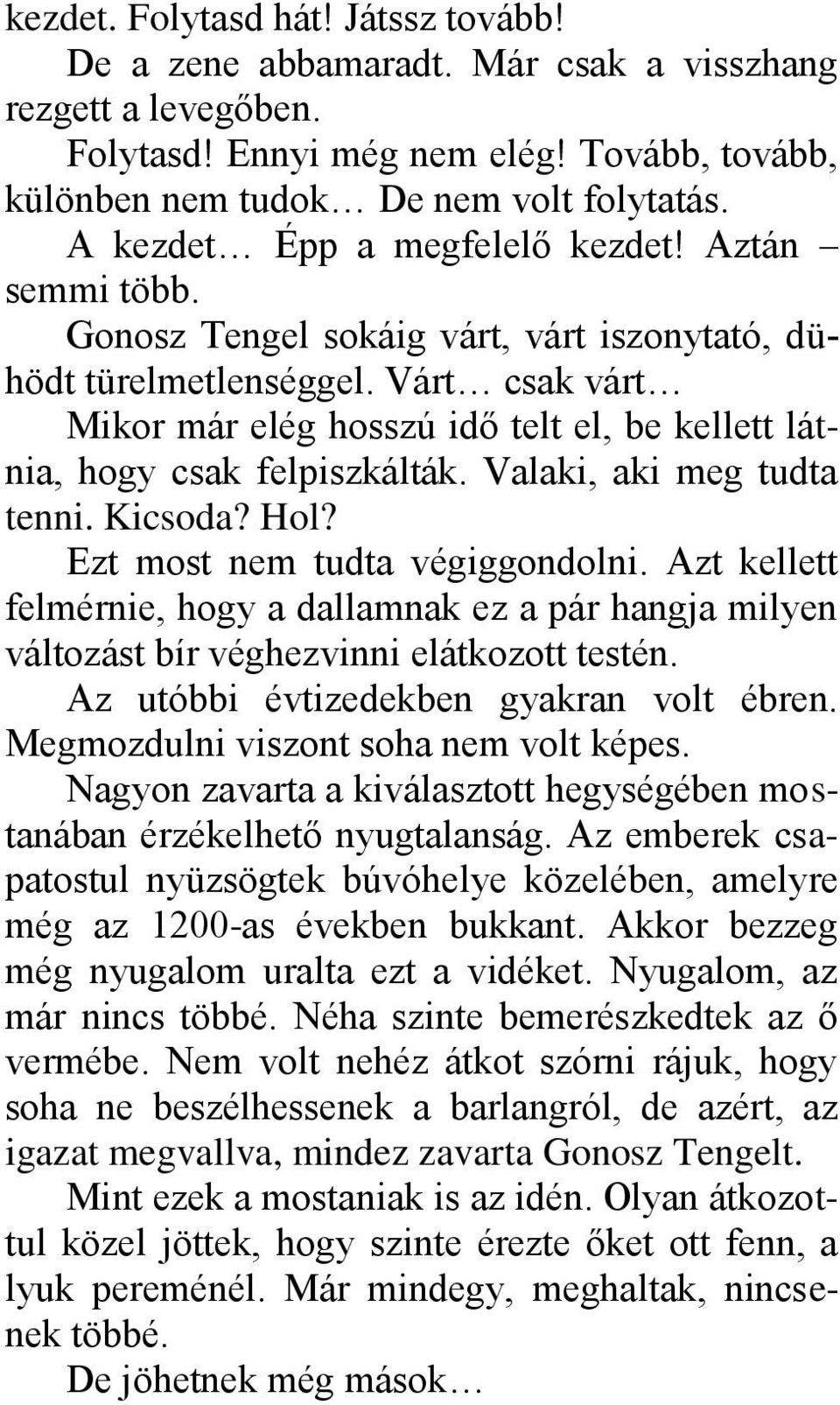 Várt csak várt Mikor már elég hosszú idő telt el, be kellett látnia, hogy csak felpiszkálták. Valaki, aki meg tudta tenni. Kicsoda? Hol? Ezt most nem tudta végiggondolni.