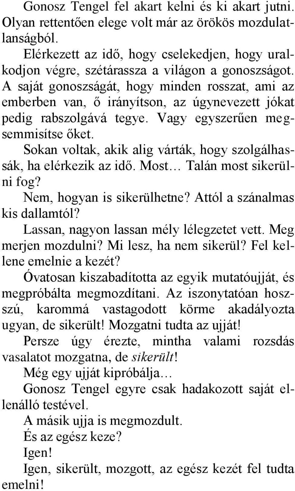 A saját gonoszságát, hogy minden rosszat, ami az emberben van, ő irányítson, az úgynevezett jókat pedig rabszolgává tegye. Vagy egyszerűen megsemmisítse őket.