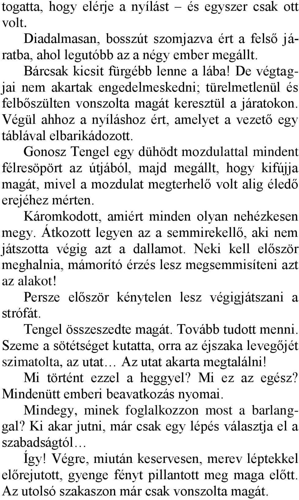 Gonosz Tengel egy dühödt mozdulattal mindent félresöpört az útjából, majd megállt, hogy kifújja magát, mivel a mozdulat megterhelő volt alig éledő erejéhez mérten.