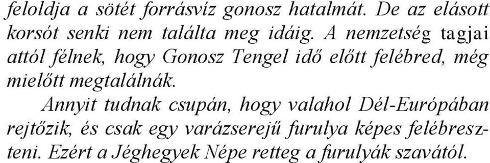 A nemzetség tagjai attól félnek, hogy Gonosz Tengel idő előtt felébred, még mielőtt