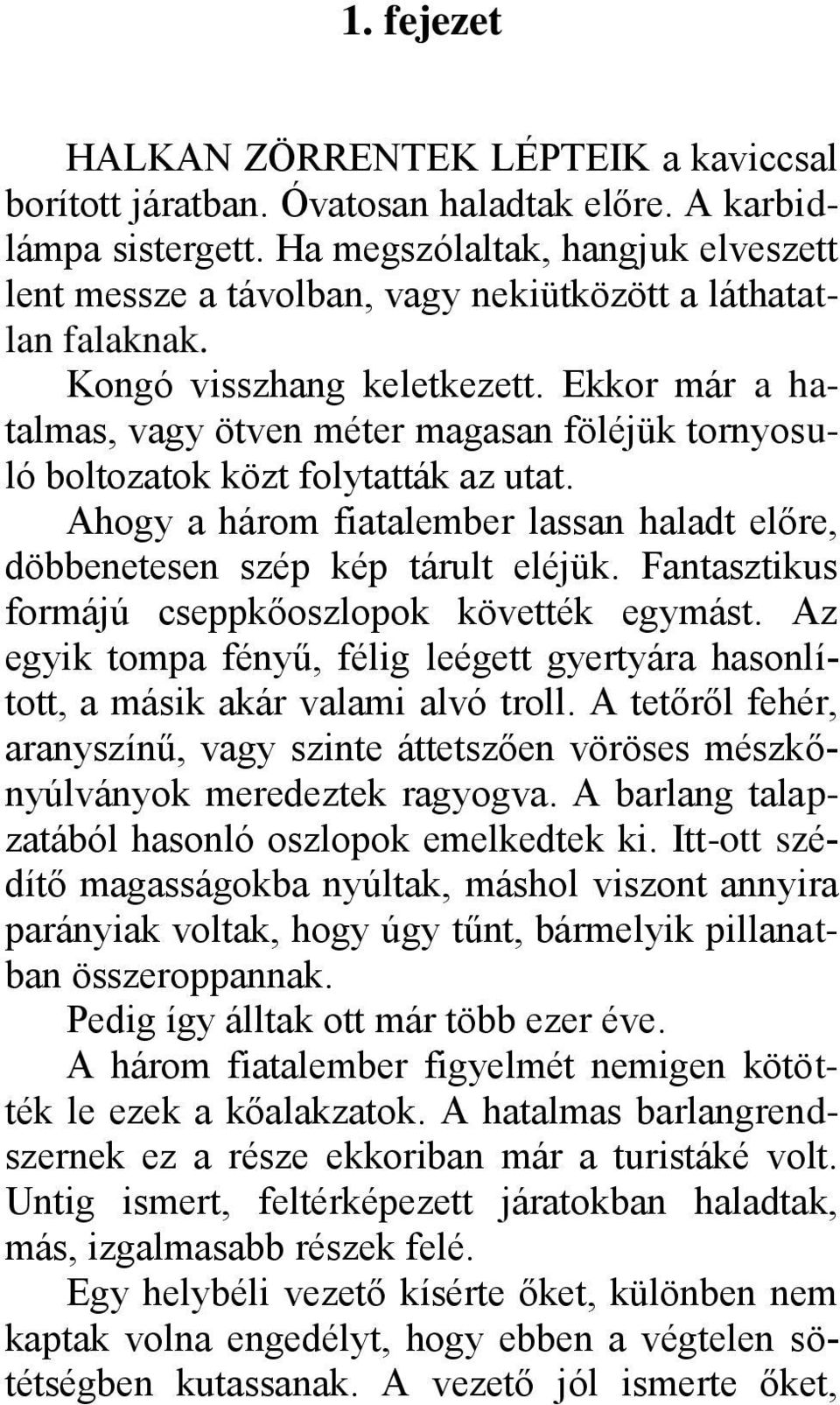 Ekkor már a hatalmas, vagy ötven méter magasan föléjük tornyosuló boltozatok közt folytatták az utat. Ahogy a három fiatalember lassan haladt előre, döbbenetesen szép kép tárult eléjük.