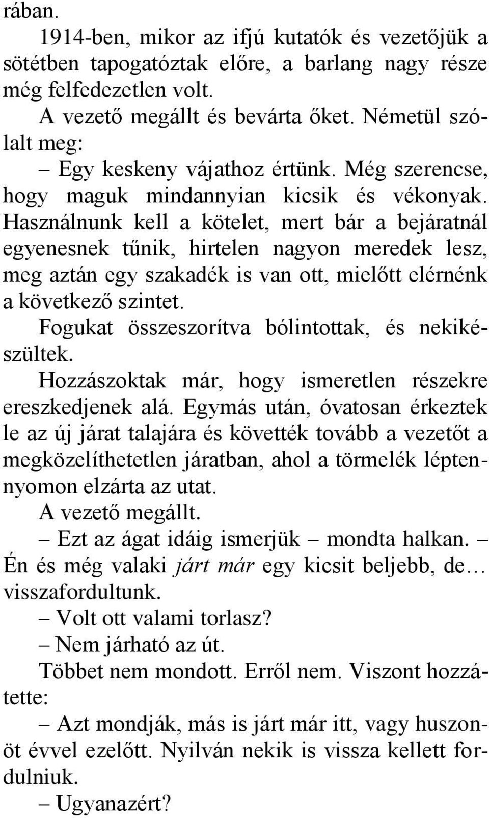 Használnunk kell a kötelet, mert bár a bejáratnál egyenesnek tűnik, hirtelen nagyon meredek lesz, meg aztán egy szakadék is van ott, mielőtt elérnénk a következő szintet.