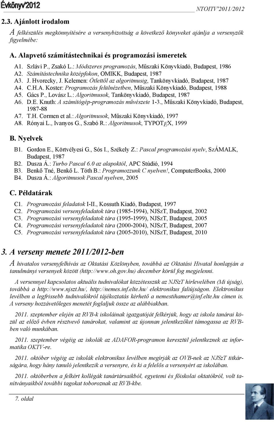 Hvorecky, J. Kelemen: Ötlettől az algoritmusig, Tankönyvkiadó, Budapest, 1987 A4. C.H.A. Koster: Programozás felülnézetben, Műszaki Könyvkiadó, Budapest, 1988 A5. Gács P., Lovász L.