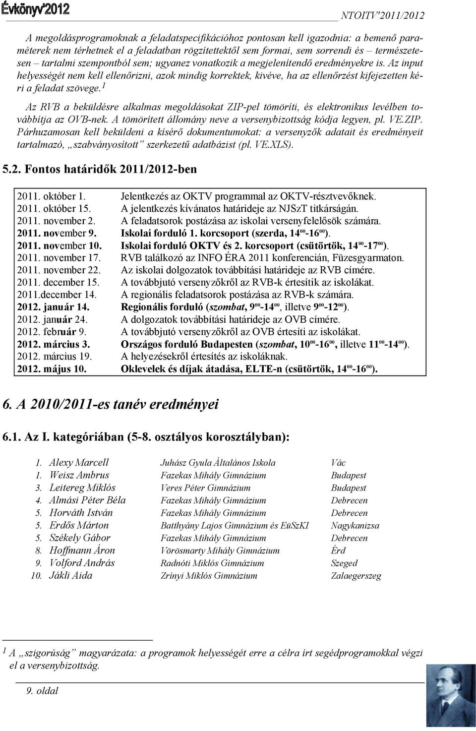 Az input helyességét nem kell ellenőrizni, azok mindig korrektek, kivéve, ha az ellenőrzést kifejezetten kéri a feladat szövege.