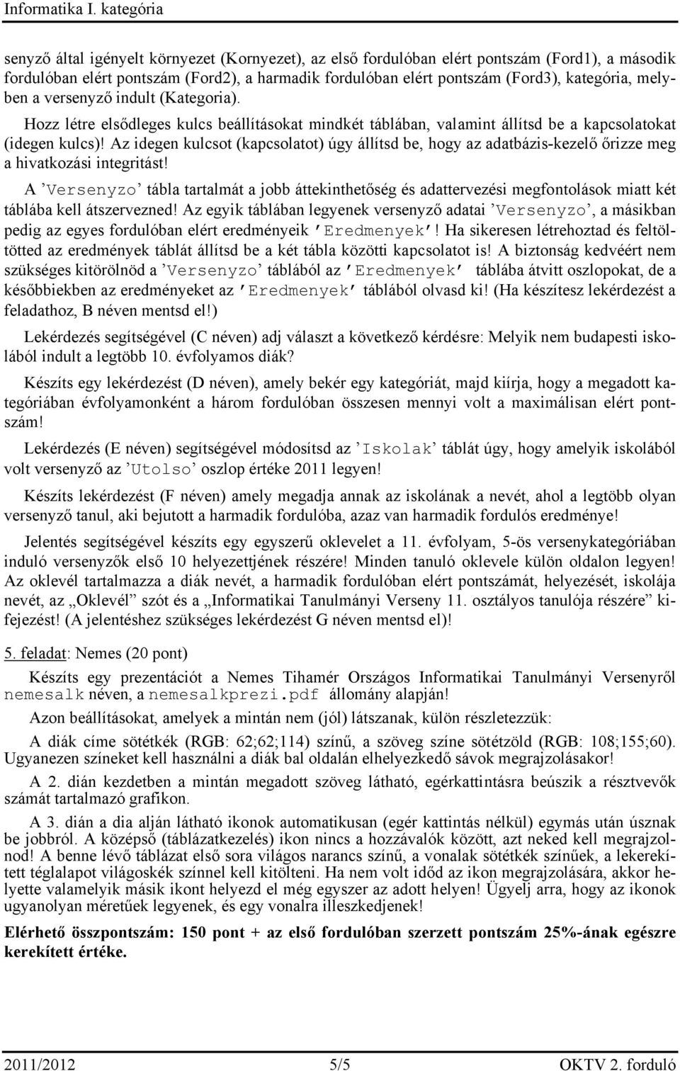 melyben a versenyző indult (Kategoria). Hozz létre elsődleges kulcs beállításokat mindkét táblában, valamint állítsd be a kapcsolatokat (idegen kulcs)!