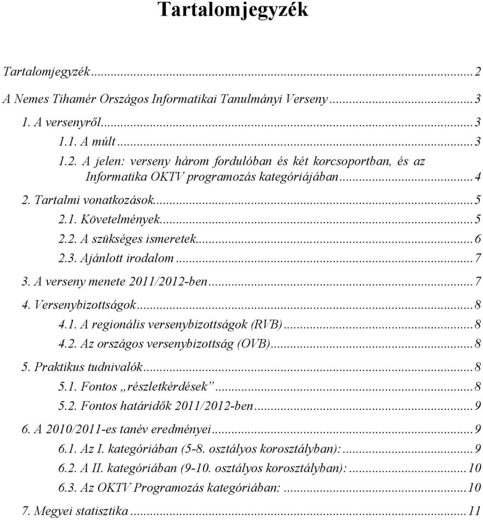 .. 8 4.2. Az országos versenybizottság (OVB)... 8 5. Praktikus tudnivalók... 8 5.1. Fontos részletkérdések... 8 5.2. Fontos határidők 2011/2012-ben... 9 6. A 2010/2011-es tanév eredményei... 9 6.1. Az I.