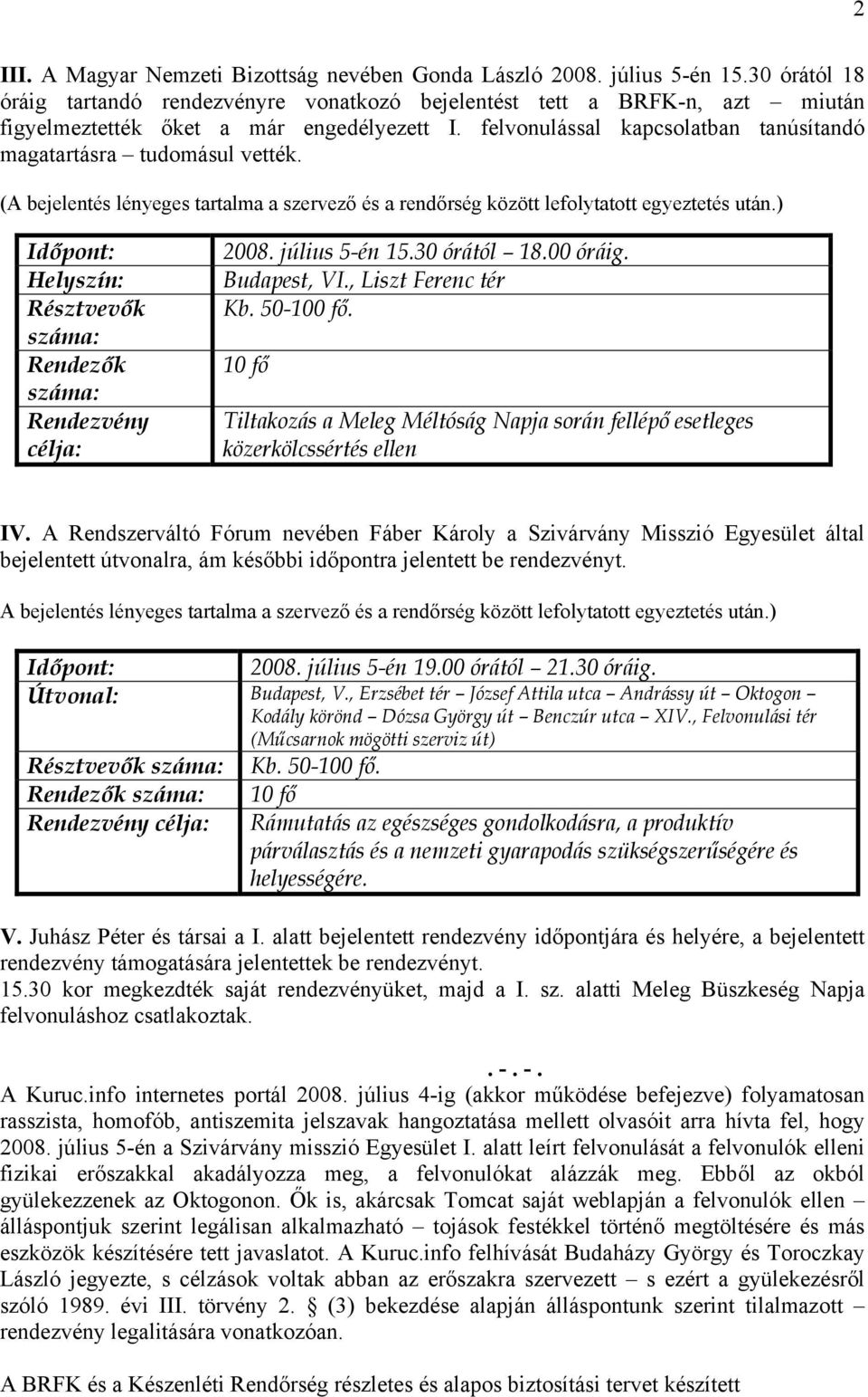 felvonulással kapcsolatban tanúsítandó magatartásra tudomásul vették. (A bejelentés lényeges tartalma a szervező és a rendőrség között lefolytatott egyeztetés után.