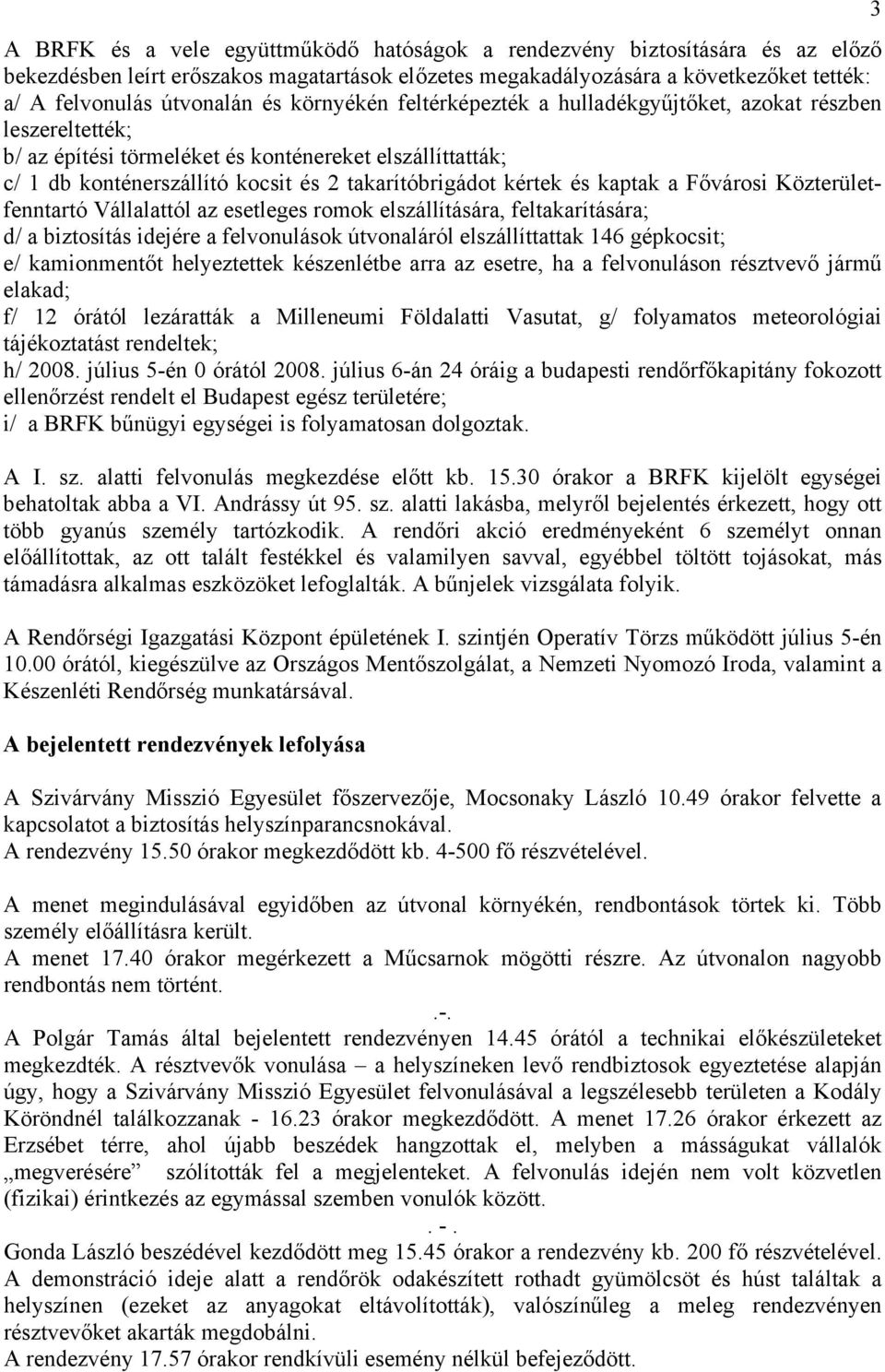 kaptak a Fővárosi Közterületfenntartó Vállalattól az esetleges romok elszállítására, feltakarítására; d/ a biztosítás idejére a felvonulások útvonaláról elszállíttattak 146 gépkocsit; e/ kamionmentőt