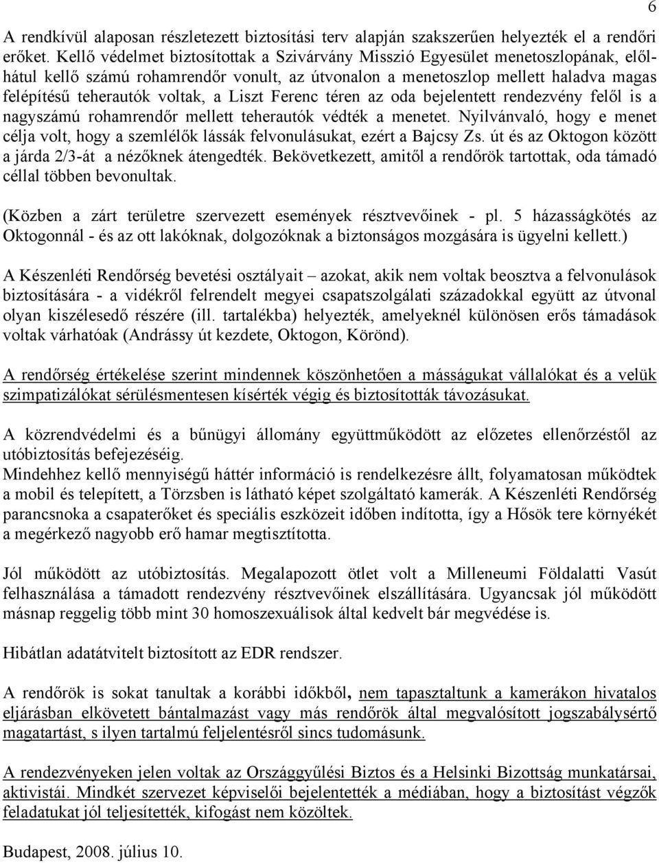 Liszt Ferenc téren az oda bejelentett rendezvény felől is a nagyszámú rohamrendőr mellett teherautók védték a menetet.