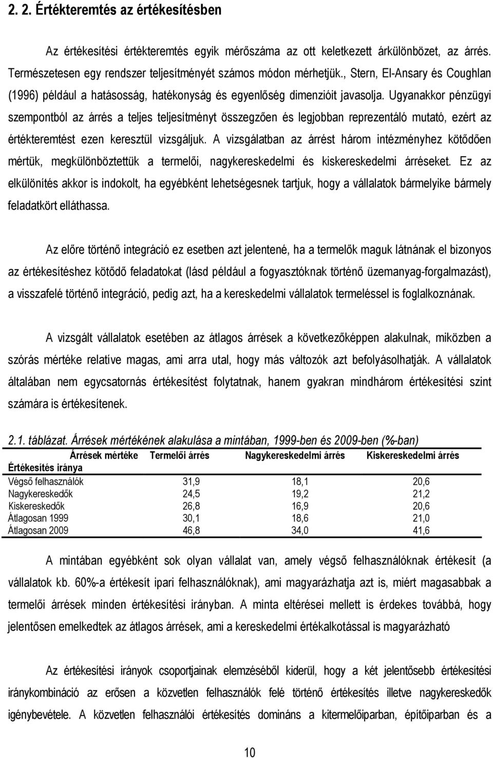 Ugyanakkor pénzügyi szempontból az árrés a teljes teljesítményt összegzıen és legjobban reprezentáló mutató, ezért az értékteremtést ezen keresztül vizsgáljuk.