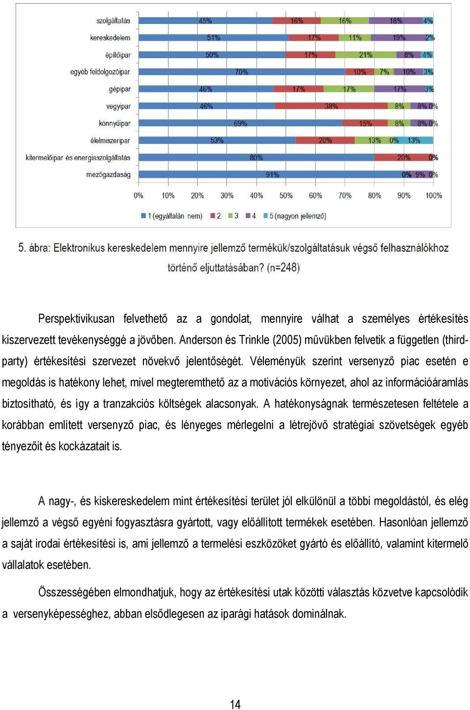 Véleményük szerint versenyzı piac esetén e megoldás is hatékony lehet, mivel megteremthetı az a motivációs környezet, ahol az információáramlás biztosítható, és így a tranzakciós költségek alacsonyak.