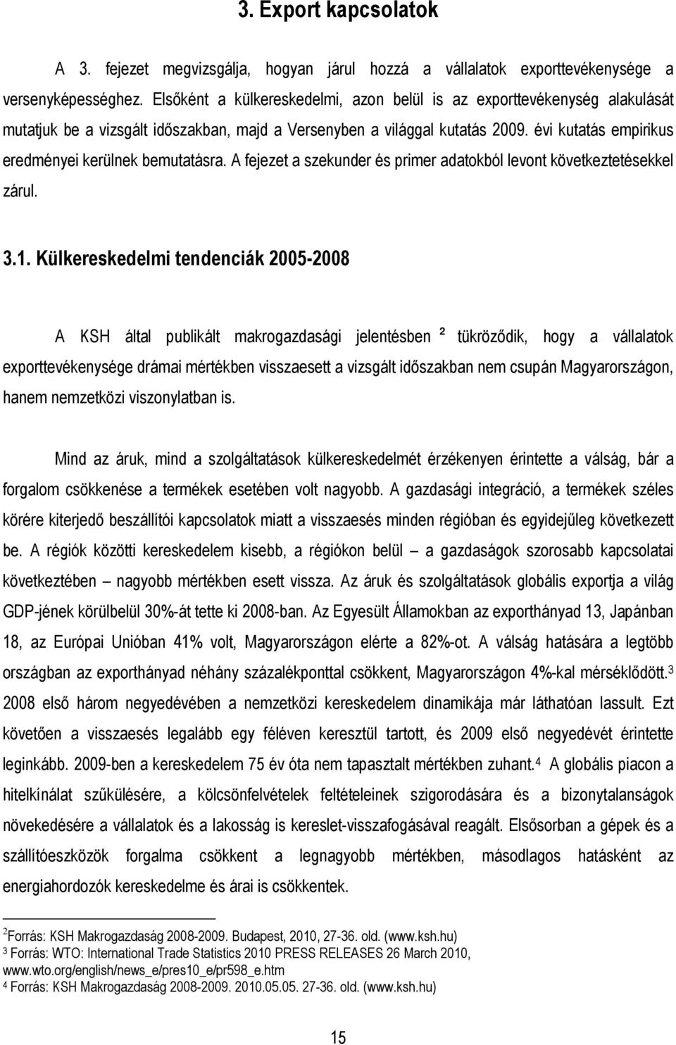 évi kutatás empirikus eredményei kerülnek bemutatásra. A fejezet a szekunder és primer adatokból levont következtetésekkel zárul. 3.1.