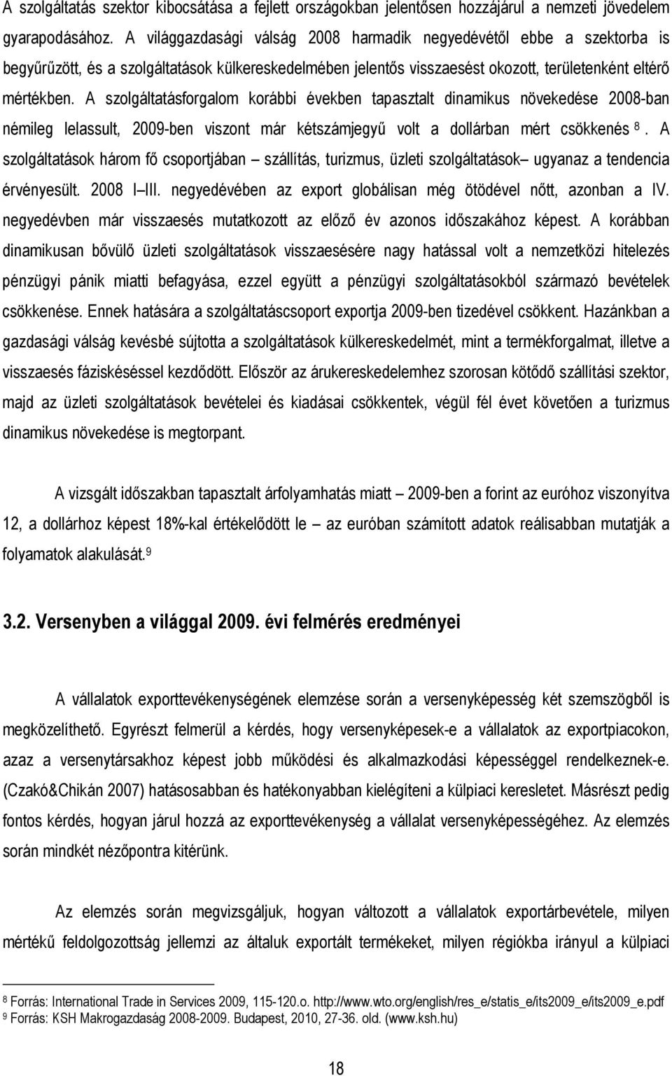 A szolgáltatásforgalom korábbi években tapasztalt dinamikus növekedése 2008-ban némileg lelassult, 2009-ben viszont már kétszámjegyő volt a dollárban mért csökkenés 8.