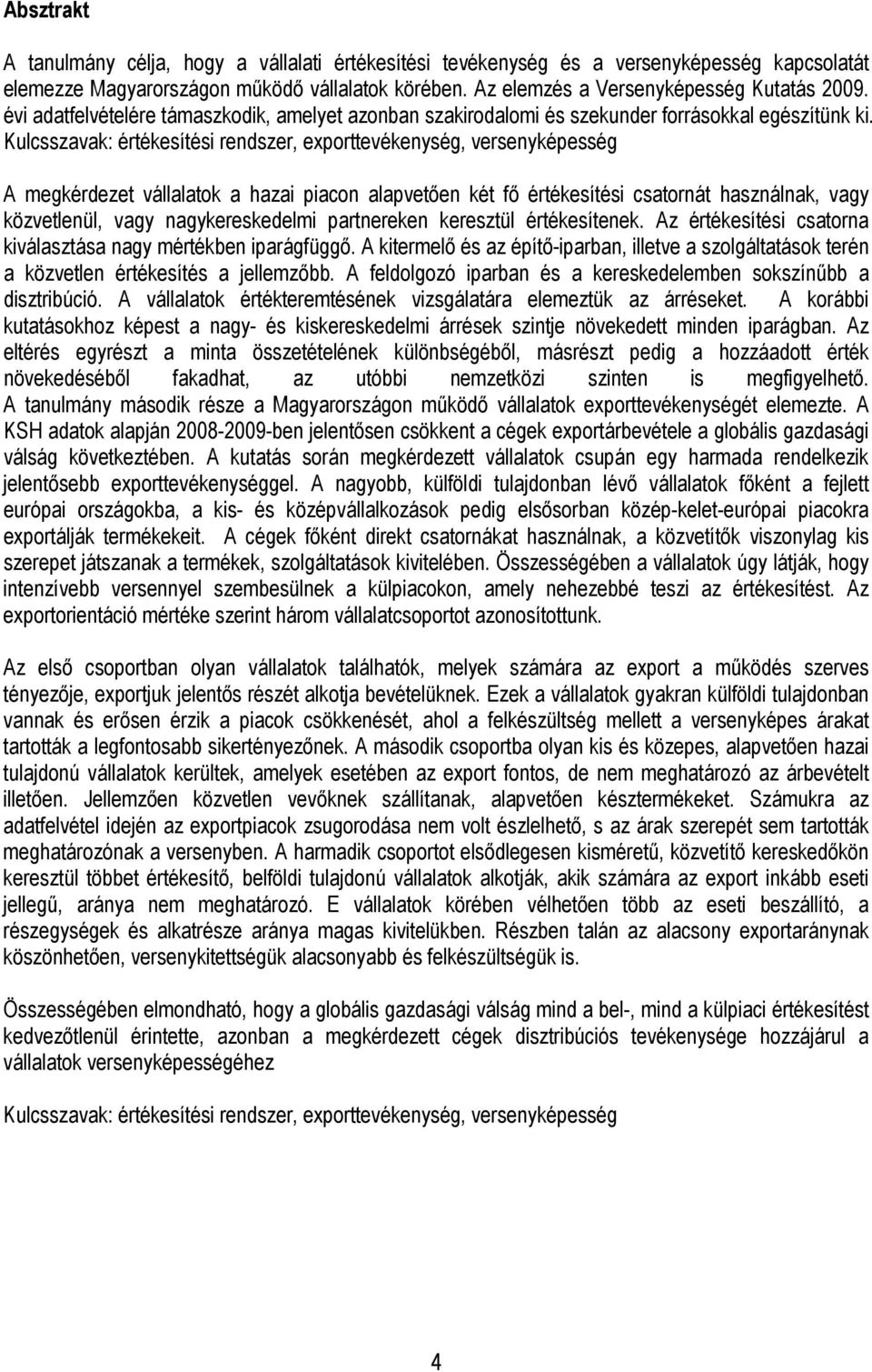 Kulcsszavak: értékesítési rendszer, exporttevékenység, versenyképesség A megkérdezet vállalatok a hazai piacon alapvetıen két fı értékesítési csatornát használnak, vagy közvetlenül, vagy