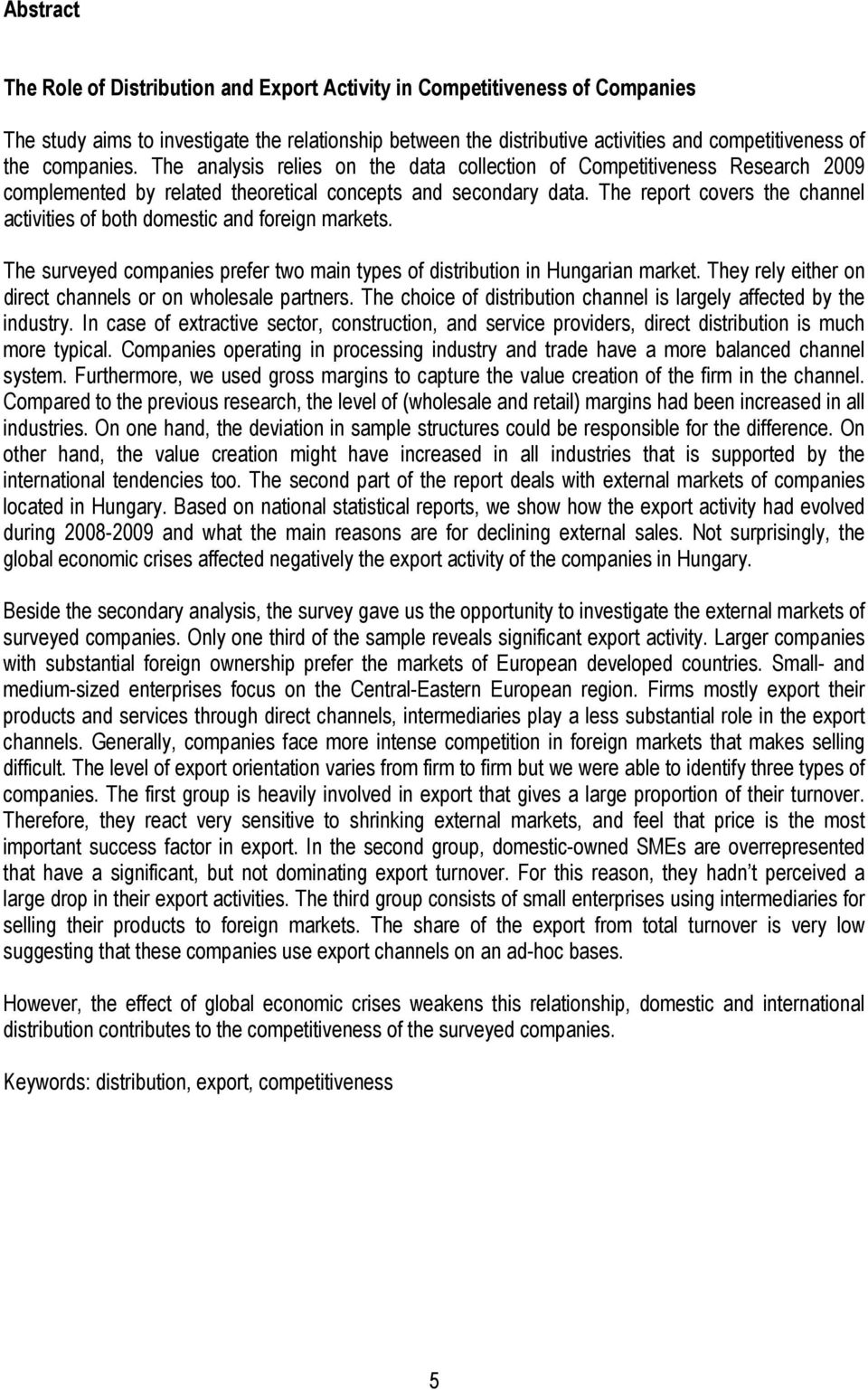 The report covers the channel activities of both domestic and foreign markets. The surveyed companies prefer two main types of distribution in Hungarian market.