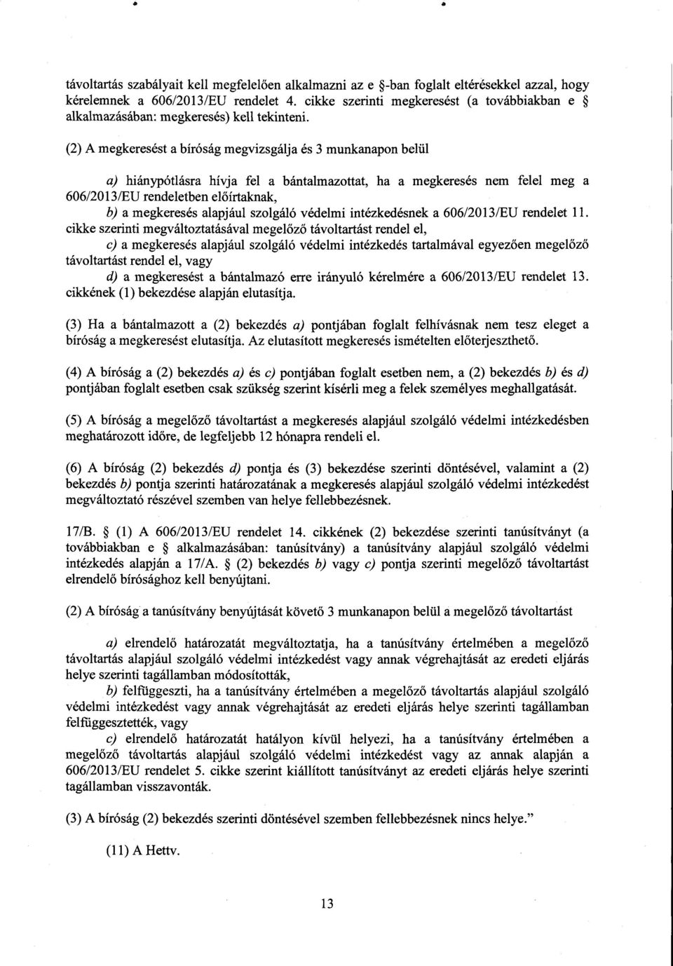 (2) A megkeresést a bíróság megvizsgálja és 3 munkanapon belül a) hiánypótlásra hívja fel a bántalmazottat, ha a megkeresés nem felel meg a 606/2013/EU rendeletben előírtaknak, b) a megkeresés