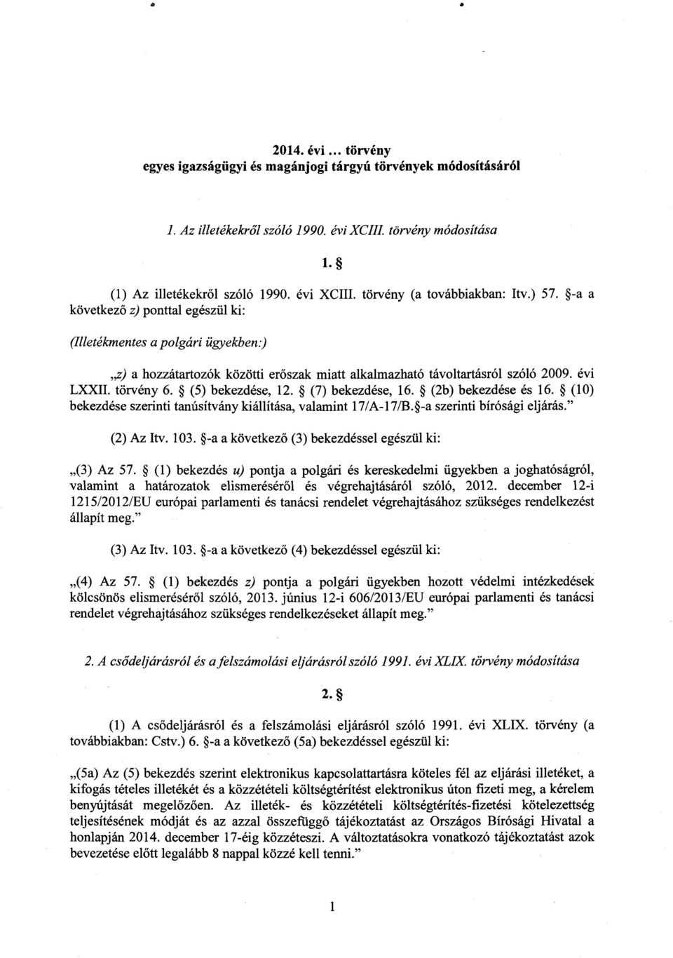 (5) bekezdése, 12. (7) bekezdése, 16. (2b) bekezdése és 16. (10 ) bekezdése szerinti tanúsítvány kiállítása, valamint 17/A-17B. -a szerinti bírósági eljárás. (2) Az Itv. 103.