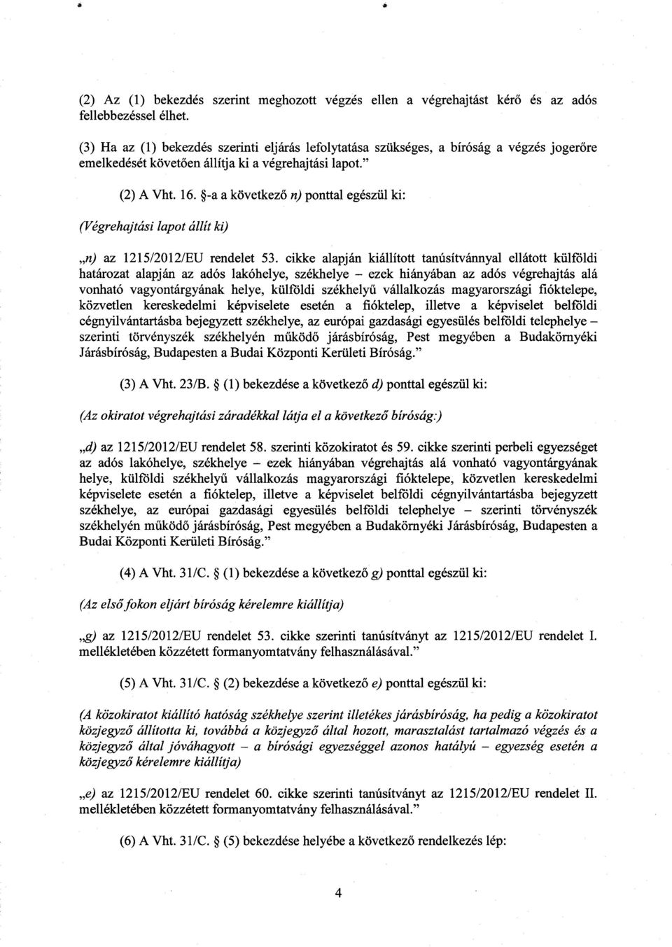 -a a következő n) ponttal egészül ki : (Végrehajtási lapot állít ki) n) az 1215/2012/EU rendelet 53.