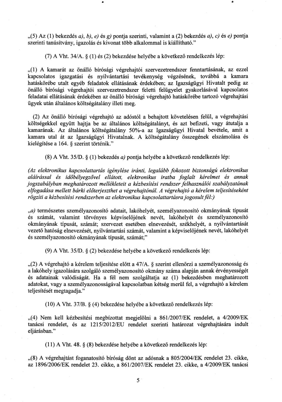 tevékenység végzésének, továbbá a kamar a hatáskörébe utalt egyéb feladatok ellátásának érdekében; az Igazságügyi Hivatalt pedig az önálló bírósági végrehajtói szervezetrendszer feletti felügyelet