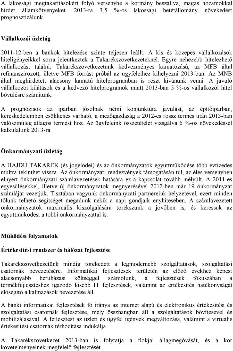 Egyre nehezebb hitelezhető vállalkozást találni. Takarékszövetkezetünk kedvezményes kamatozású, az MFB által refinanszírozott, illetve MFB forrást próbál az ügyfeleihez kihelyezni 2013-ban.