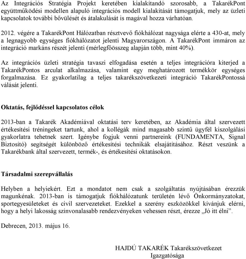 végére a TakarékPont Hálózatban résztvevő fiókhálózat nagysága elérte a 430-at, mely a legnagyobb egységes fiókhálózatot jelenti Magyarországon.