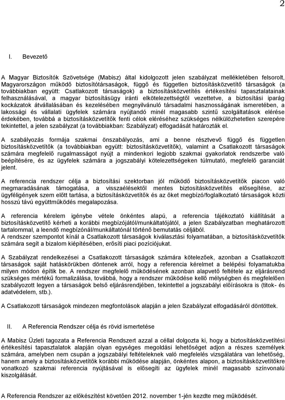 biztosítási iparág kockázatok átvállalásában és kezelésében megnyilvánuló társadalmi hasznosságának ismeretében, a lakossági és vállalati ügyfelek számára nyújtandó minél magasabb szintű